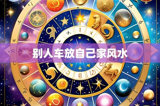 别人车放自己家风水