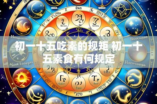 初一十五吃素的规矩 初一十五素食有何规定