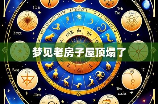 梦见老房子屋顶塌了