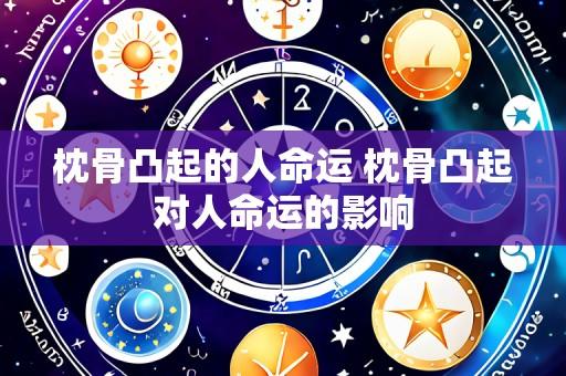 枕骨凸起的人命运 枕骨凸起对人命运的影响