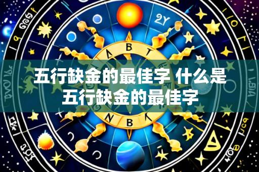 五行缺金的最佳字 什么是五行缺金的最佳字
