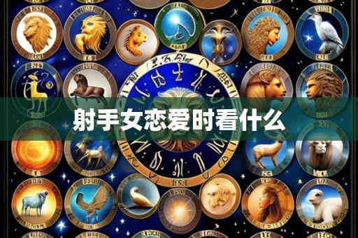 射手女恋爱时看什么