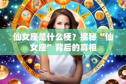 仙女座是什么梗？揭秘“仙女座”背后的真相