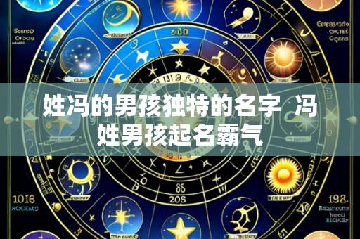 姓冯的男孩独特的名字  冯姓男孩起名霸气