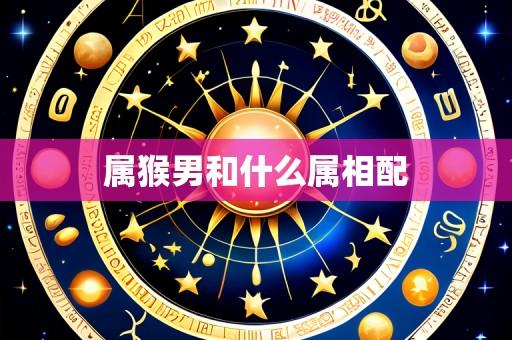 属猴男和什么属相配