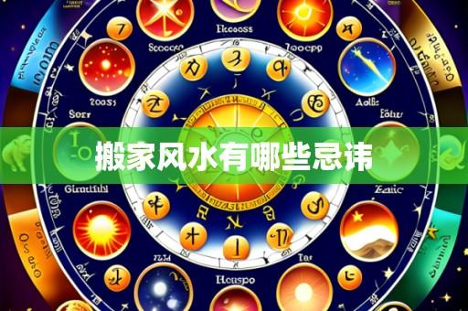 搬家风水有哪些忌讳