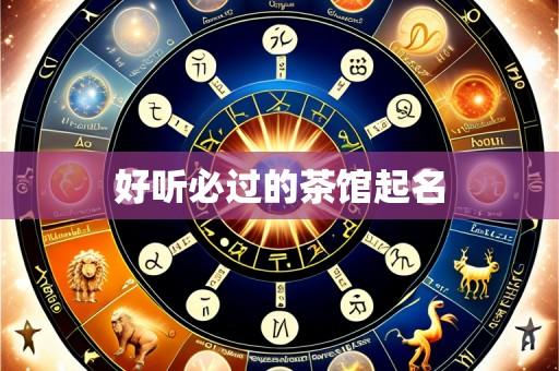 好听必过的茶馆起名