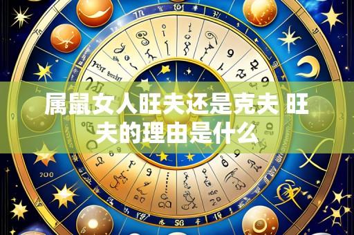 属鼠女人旺夫还是克夫 旺夫的理由是什么