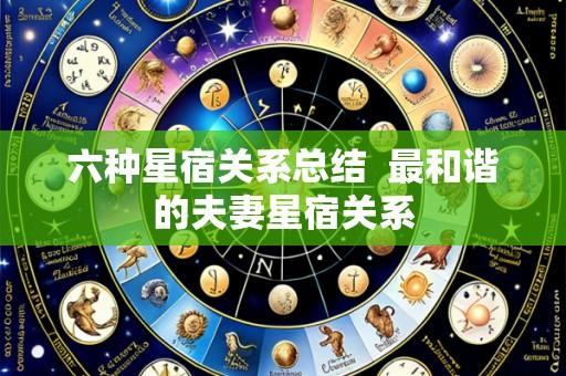 六种星宿关系总结  最和谐的夫妻星宿关系