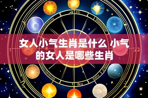 女人小气生肖是什么 小气的女人是哪些生肖