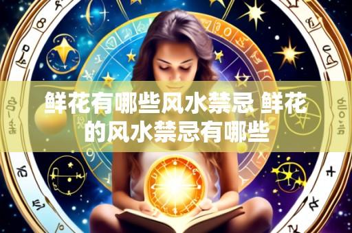 鲜花有哪些风水禁忌 鲜花的风水禁忌有哪些