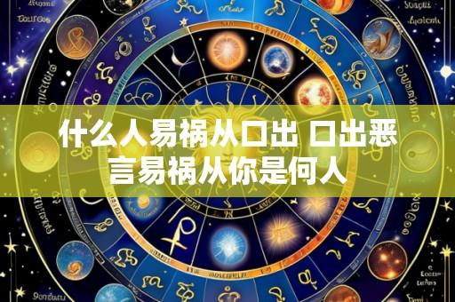 什么人易祸从口出 口出恶言易祸从你是何人
