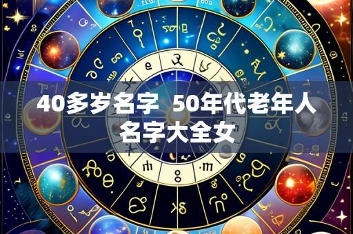 40多岁名字  50年代老年人名字大全女