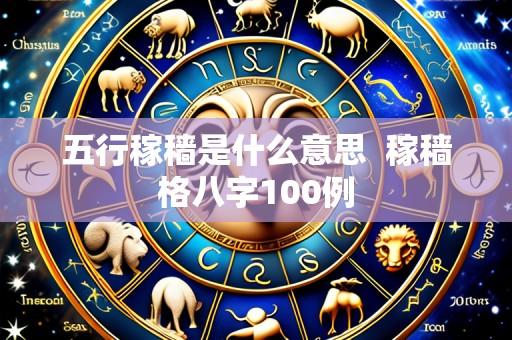 五行稼穑是什么意思 稼穑格八字100例