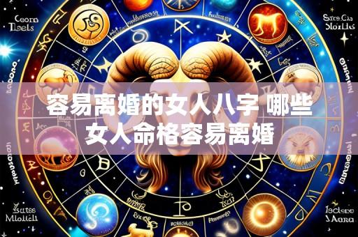 容易离婚的女人八字 哪些女人命格容易离婚