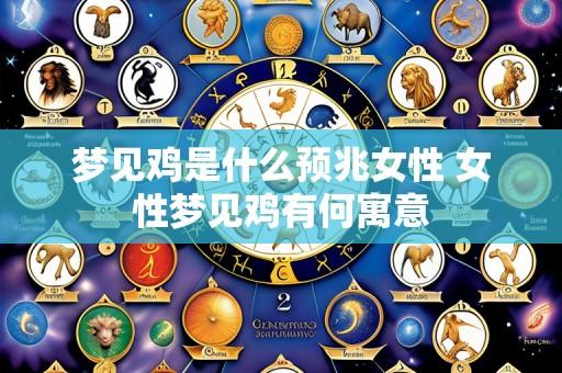 梦见鸡是什么预兆女性 女性梦见鸡有何寓意