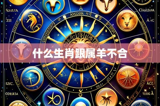 什么生肖跟属羊不合