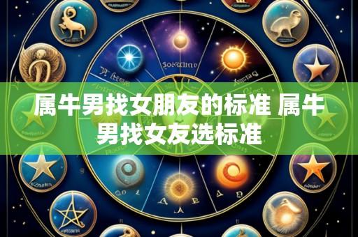 属牛男找女朋友的标准 属牛男找女友选标准