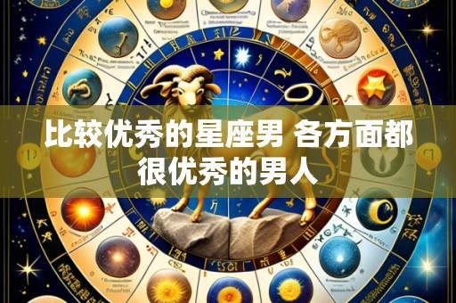 比较优秀的星座男 各方面都很优秀的男人