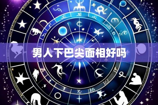 男人下巴尖面相好吗