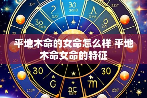 平地木命的女命怎么样 平地木命女命的特征