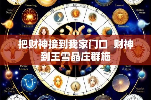 把财神接到我家门口 财神到王雪晶庄群施
