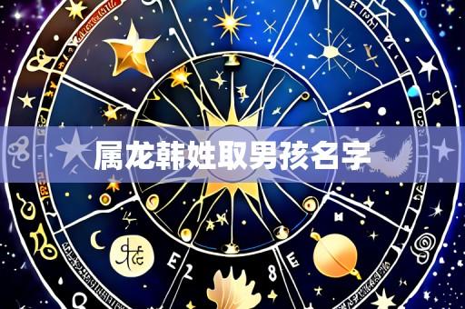 属龙韩姓取男孩名字
