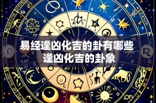 易经逢凶化吉的卦有哪些 逢凶化吉的卦象
