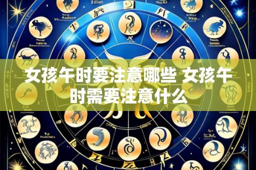 女孩午时要注意哪些 女孩午时需要注意什么