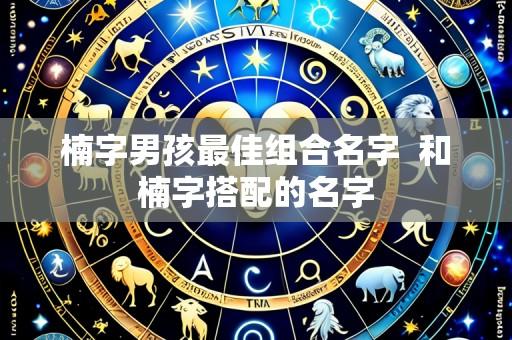 楠字男孩最佳组合名字 和楠字搭配的名字