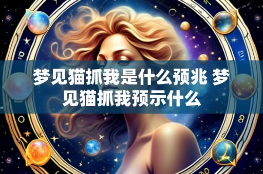 梦见猫抓我是什么预兆 梦见猫抓我预示什么