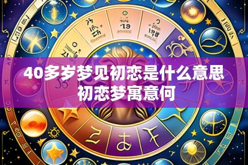 40多岁梦见初恋是什么意思 初恋梦寓意何