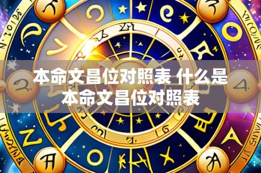 本命文昌位对照表 什么是本命文昌位对照表