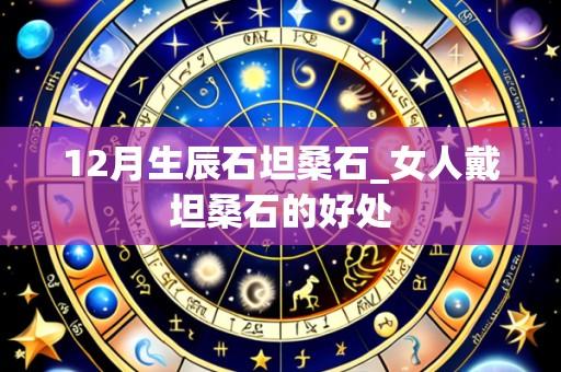 12月生辰石坦桑石_女人戴坦桑石的好处