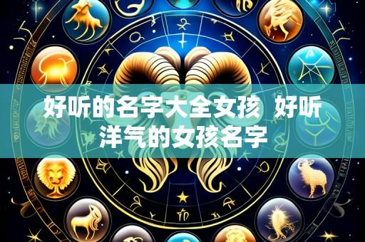 好听的名字大全女孩 好听洋气的女孩名字