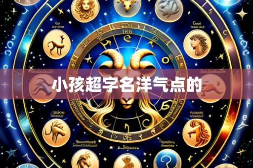 小孩超字名洋气点的