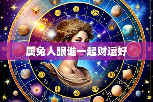 属兔人跟谁一起财运好