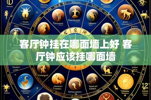 客厅钟挂在哪面墙上好 客厅钟应该挂哪面墙