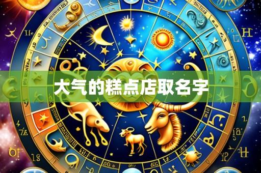 大气的糕点店取名字
