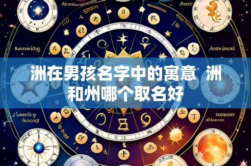 洲在男孩名字中的寓意 洲和州哪个取名好