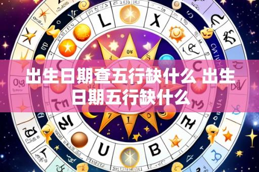 出生日期查五行缺什么 出生日期五行缺什么