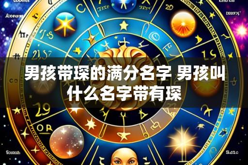 男孩带琛的满分名字 男孩叫什么名字带有琛
