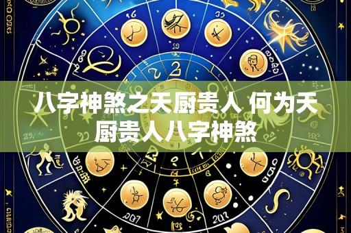 八字神煞之天厨贵人 何为天厨贵人八字神煞