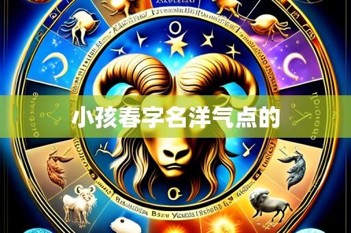 小孩春字名洋气点的