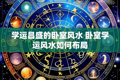 学运昌盛的卧室风水 卧室学运风水如何布局