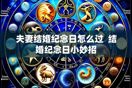 夫妻结婚纪念日怎么过 结婚纪念日小妙招