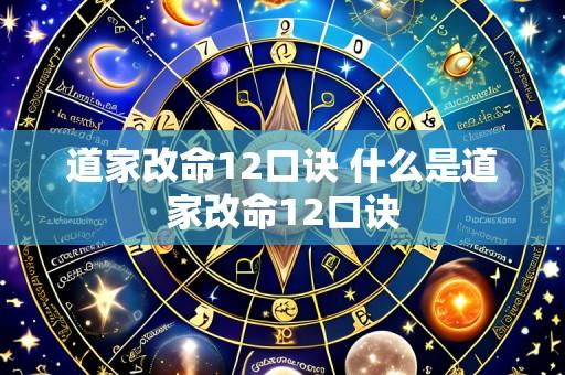 道家改命12口诀 什么是道家改命12口诀