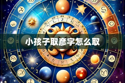 小孩子取彦字怎么取