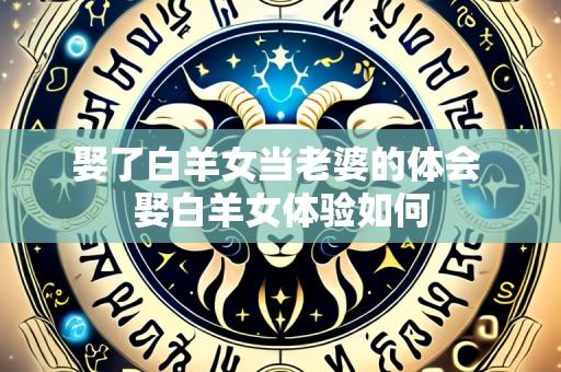 娶了白羊女当老婆的体会 娶白羊女体验如何