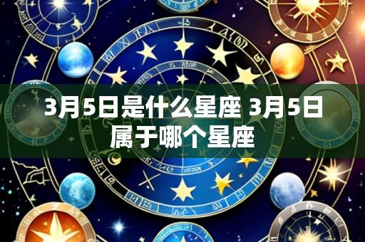 3月5日是什么星座 3月5日属于哪个星座